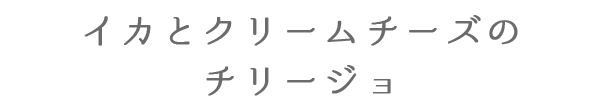 イカとクリームチーズのチリージョ